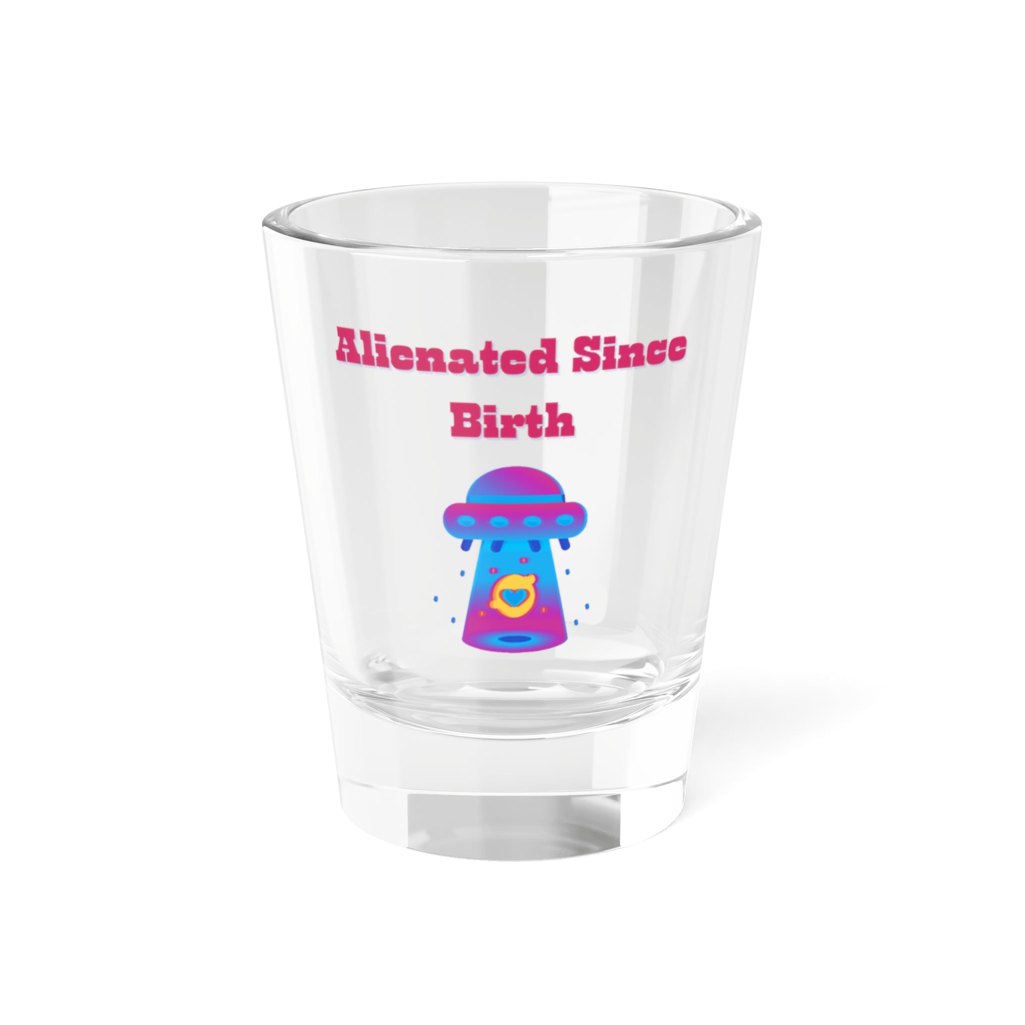 Alienated Since Birth Shot Glass, 1.5oz